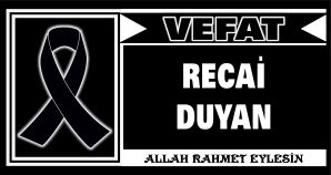 RECAİ DUYAN VEFAT ETTİ