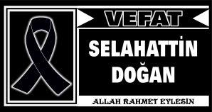 SELAHATTİN DOĞAN VEFAT ETTİ