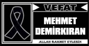 MEHMET DEMİRKIRAN VEFAT ETTİ