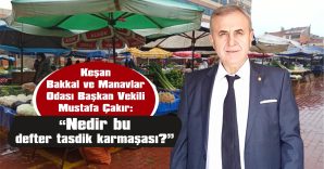 ÇAKIR: “KÜÇÜK ESNAFI, DİĞERLERİ İLE AYNI TERAZİ KEFESİNE KOYMAYIN”