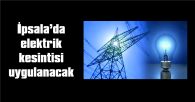 İPSALA’DA ELEKTRİK KESİNTSİ UYGULANACAK