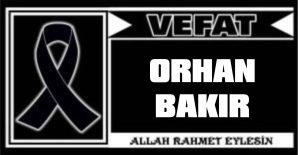 ORHAN BAKIR VEFAT ETTİ