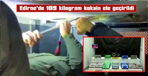 EDİRNE’DE 109 KİLOGRAM KOKAİN ELE GEÇİRİLDİ