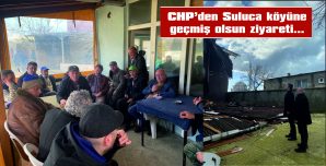 CHP’DEN SULUCA’YA GEÇMİŞ OLSUN ZİYARETİ