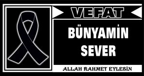 BÜNYAMİN SEVER VEFAT ETTİ