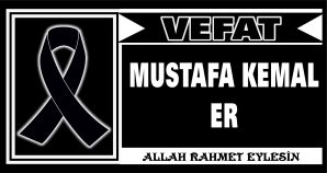 MUSTAFA KEMAL ER VEFAT ETTİ