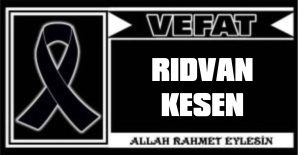 RIDVAN KESEN VEFAT ETTİ