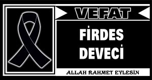 FİRDES DEVECİ VEFAT ETTİ