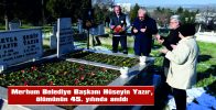 MERHUM BELEDİYE BAŞKANI HÜSEYİN YAZIR, ÖLÜMÜNÜN 45. YILINDA ANILDI