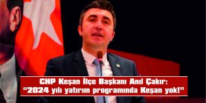 ÇAKIR: “KEŞAN-ENEZ KARA YOLU, YAYLA DALGAKIRAN PROJESİ, KEŞAN GIDA OSB BU PROJELERİN AKIBETİ NE OLACAK?”