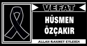 HÜSMEN ÖZÇAKIR VEFAT ETTİ