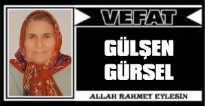 GÜLŞEN GÜRSEL VEFAT ETTİ