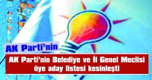 AK PARTİ’NİN BELEDİYE MECLİSİ VE İL GENEL MECLİSİ ÜYELİĞİ ADAY LİSTESİ KESİNLEŞTİ