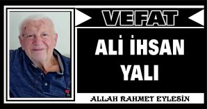 ALİ İHSAN YALI VEFAT ETTİ