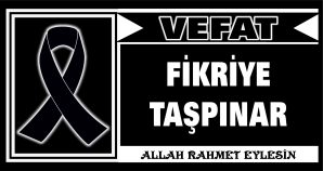 FİKRİYE TAŞPINAR VEFAT ETTİ