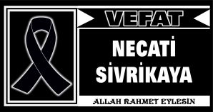 NECATİ SİVRİKAYA VEFAT ETTİ