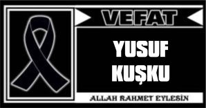 YUSUF KUŞKU VEFAT ETTİ