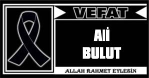 ALİ BULUT VEFAT ETTİ