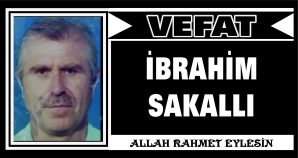 İBRAHİM SAKALLI VEFAT ETTİ