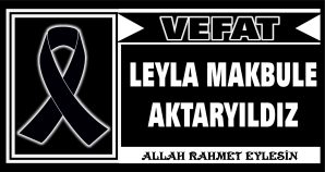 LEYLA MAKBULE AKTARYILDIZ VEFAT ETTİ