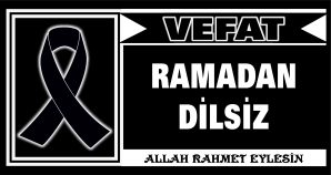 RAMADAN DİLSİZ VEFAT ETTİ