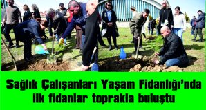 SAĞLIK ÇALIŞANLARI YAŞAM FİDANLIĞI’NDA İLK FİDANLAR TOPRAKLA BULUŞTU