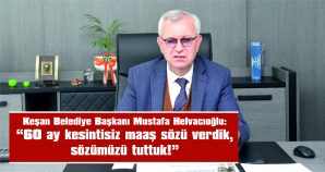 HELVACIOĞLU: “YENİ DÖNEMDE DE YİNE 60 AY BOYUNCA MAAŞLARI ZAMANINDA ÖDEYECEĞİZ”