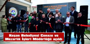 KEŞAN BELEDİYESİ CENAZE VE MEZARLIK İŞLERİ MÜDÜRLÜĞÜ AÇILDI