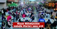 KEŞAN BELEDİYESİNİN MAHALLE İFTARLARI SONA ERDİ