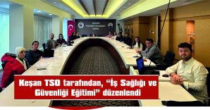 KEŞAN TSO TARAFINDAN “İŞ SAĞLIĞI VE GÜVENLİĞİ EĞİTİMİ” DÜZENLENDİ