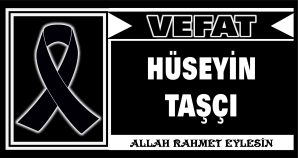 HÜSEYİN TAŞÇI VEFAT ETTİ