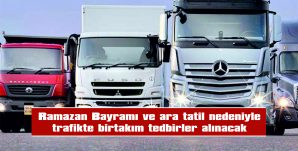 24 SAAT SÜREYLE KAMYON, ÇEKİCİ VE TANKER CİNSİ ARAÇLARIN SEYRİNE İZİN VERİLMEYECEK