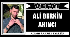 ALİ BERKİN AKINCI VEFAT ETTİ