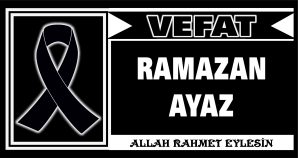 RAMAZAN AYAZ VEFAT ETTİ
