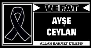 AYŞE CEYLAN VEFAT ETTİ