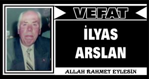 İLYAS ARSLAN VEFAT ETTİ