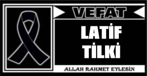 LATİF TİLKİ VEFAT ETTİ