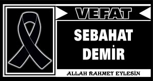 SEBAHAT DEMİR VEFAT ETTİ