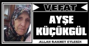 AYŞE KÜÇÜKGÜL VEFAT ETTİ