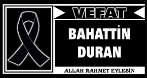 BAHATTİN DURAN VEFAT ETTİ