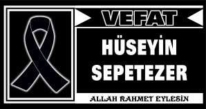 HÜSEYİN SEPETEZER VEFAT ETTİ