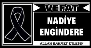 NADİYE ENGİNDERE VEFAT ETTİ