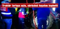 TRAKTÖR TARLAYA UÇTU, SÜRÜCÜSÜ HAYATINI KAYBETTİ