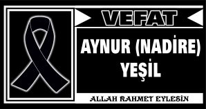 AYNUR (NADİRE) YEŞİL VEFAT ETTİ
