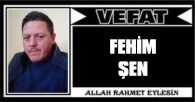 FEHİM ŞEN VEFAT ETTİ