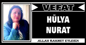 HÜLYA NURAT VEFAT ETTİ