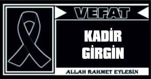 KADİR GİRGİN VEFAT ETTİ