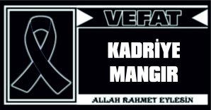 KADRİYE MANGIR VEFAT ETTİ