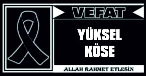 YÜKSEL KÖSE VEFAT ETTİ