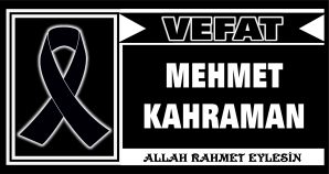 MEHMET KAHRAMAN VEFAT ETTİ